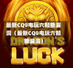 最新CQ9电玩六颗糖漏洞（最新CQ9电玩六颗糖漏洞）-第3张图片