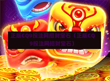 正版CQ9投注网招财宝石（正版CQ9投注网招财宝石）