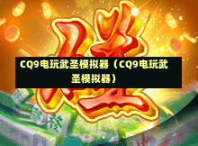 CQ9电玩武圣模拟器（CQ9电玩武圣模拟器）